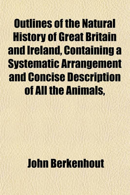 Book cover for Outlines of the Natural History of Great Britain and Ireland, Containing a Systematic Arrangement and Concise Description of All the Animals,