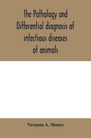 Cover of The pathology and differential diagnosis of infectious diseases of animals