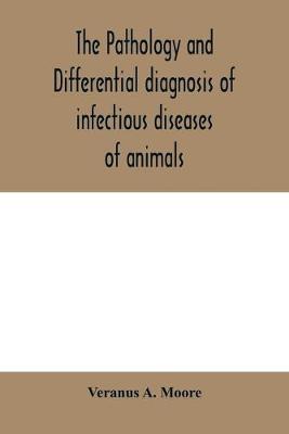 Book cover for The pathology and differential diagnosis of infectious diseases of animals