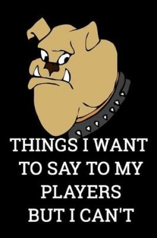 Cover of Things I Want to Say to my Players But I Can't