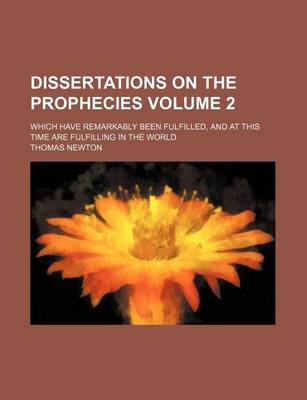 Book cover for Dissertations on the Prophecies Volume 2; Which Have Remarkably Been Fulfilled, and at This Time Are Fulfilling in the World