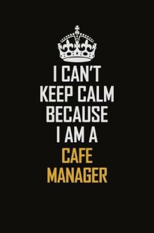 Cover of I Can't Keep Calm Because I Am A Cafe Manager