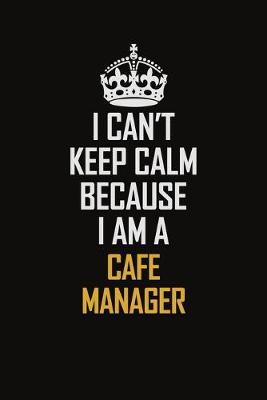 Book cover for I Can't Keep Calm Because I Am A Cafe Manager