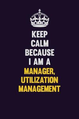 Book cover for Keep Calm Because I Am A Manager, Utilization Management