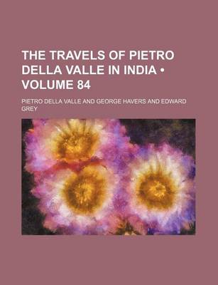 Book cover for The Travels of Pietro Della Valle in India Volume 84