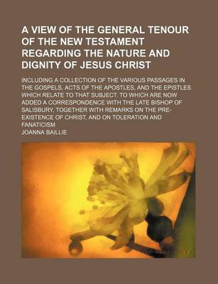 Book cover for A View of the General Tenour of the New Testament Regarding the Nature and Dignity of Jesus Christ; Including a Collection of the Various Passages in the Gospels, Acts of the Apostles, and the Epistles Which Relate to That Subject. to Which Are Now Added