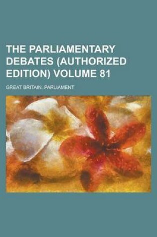 Cover of The Parliamentary Debates (Authorized Edition) Volume 81