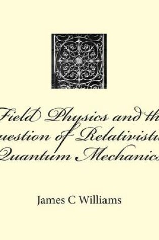 Cover of Field Physics and the question of Relativistic Quantum Mechanics