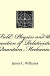 Book cover for Field Physics and the question of Relativistic Quantum Mechanics