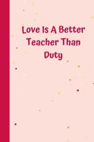 Cover of Love Is A Better Teacher Than Duty