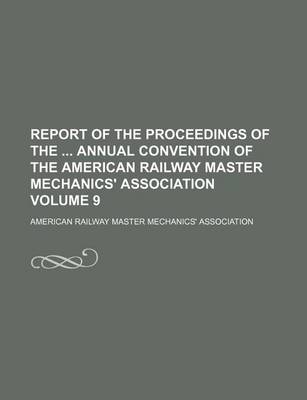 Book cover for Report of the Proceedings of the Annual Convention of the American Railway Master Mechanics' Association Volume 9