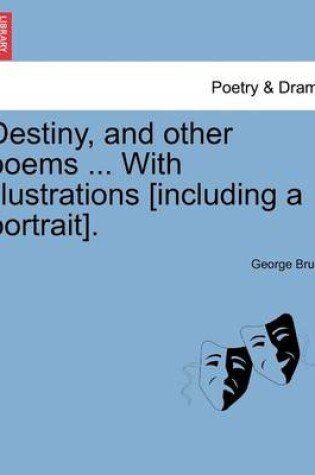 Cover of Destiny, and other poems ... With illustrations [including a portrait].