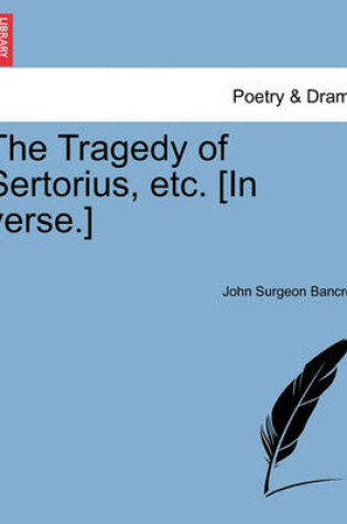 Cover of The Tragedy of Sertorius, Etc. [In Verse.]