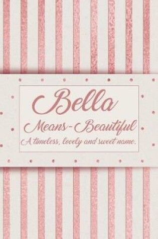 Cover of Bella, Means - Beautiful, a Timeless, Lovely and Sweet Name.