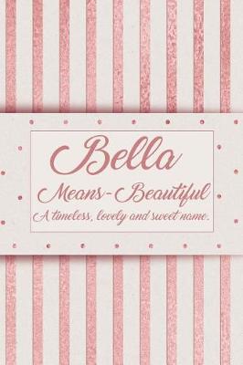 Book cover for Bella, Means - Beautiful, a Timeless, Lovely and Sweet Name.