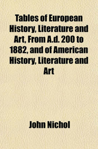 Cover of Tables of European History, Literature and Art, from A.D. 200 to 1882, and of American History, Literature and Art