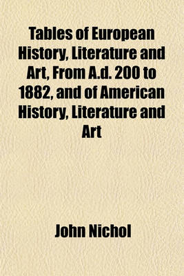 Book cover for Tables of European History, Literature and Art, from A.D. 200 to 1882, and of American History, Literature and Art