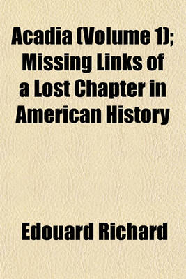 Book cover for Acadia (Volume 1); Missing Links of a Lost Chapter in American History