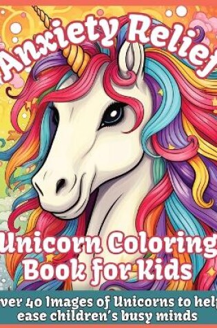 Cover of Anxiety Relief Unicorn Coloring Book for Kids
