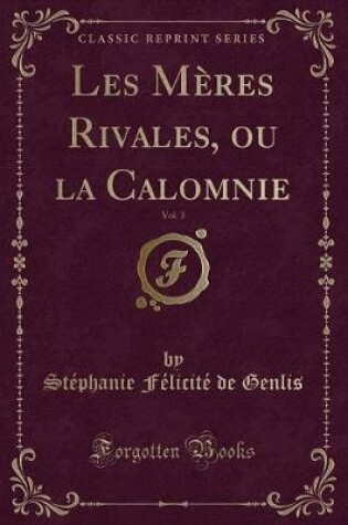 Cover of Les Mères Rivales, Ou La Calomnie, Vol. 3 (Classic Reprint)