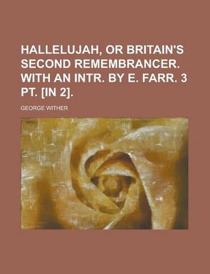 Book cover for Hallelujah, or Britain's Second Remembrancer. with an Intr. by E. Farr. 3 PT. [In 2]