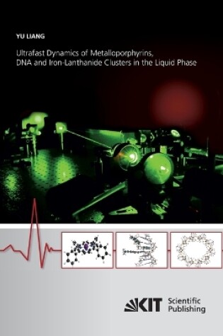 Cover of Ultrafast Dynamics of Metalloporphyrins, DNA and Iron-Lanthanide Clusters in the Liquid Phase