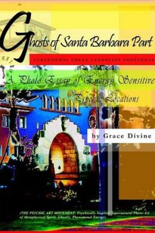 Cover of "GHOSTS OF SANTA BARBARA PART 1" Paranormal Urban Landscape Photography. A Photo Essay of Energy Sensitive Psychic Locations.