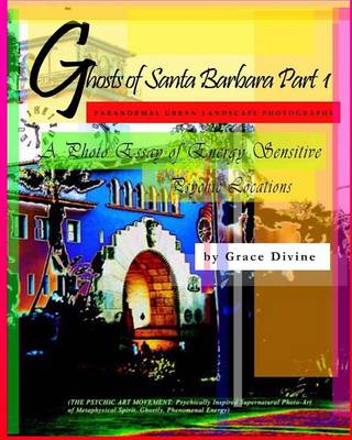 Book cover for "GHOSTS OF SANTA BARBARA PART 1" Paranormal Urban Landscape Photography. A Photo Essay of Energy Sensitive Psychic Locations.