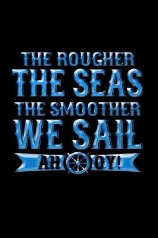 Cover of Ther Rougher The Seas The Smoother We Sail