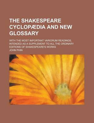 Book cover for The Shakespeare Cyclopaedia and New Glossary; With the Most Important Variorum Readings, Intended as a Supplement to All the Ordinary Editions of Shakespeare's Works