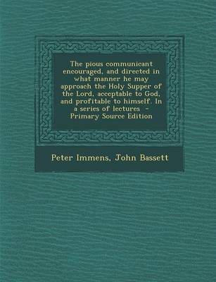 Book cover for The Pious Communicant Encouraged, and Directed in What Manner He May Approach the Holy Supper of the Lord, Acceptable to God, and Profitable to Himsel