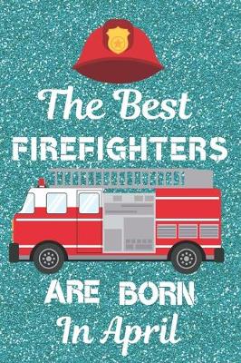 Book cover for The Best Firefighters Are Born In April