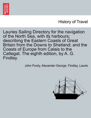 Book cover for Lauries Sailing Directory for the Navigation of the North Sea, with Its Harbours; Describing the Eastern Coasts of Great Britain from the Downs to Shetland; And the Coasts of Europe from Calais to the Cattegat. the Eighth Edition, by A. G. Findlay.