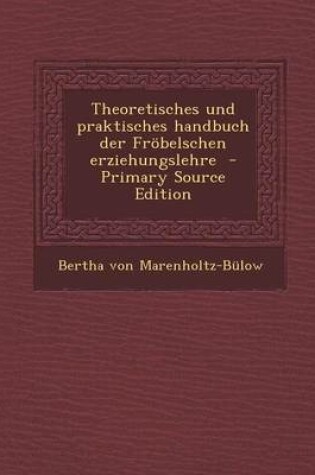 Cover of Theoretisches Und Praktisches Handbuch Der Frobelschen Erziehungslehre