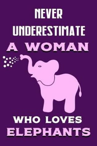 Cover of Never Underestimate a Woman Who Loves Elephants