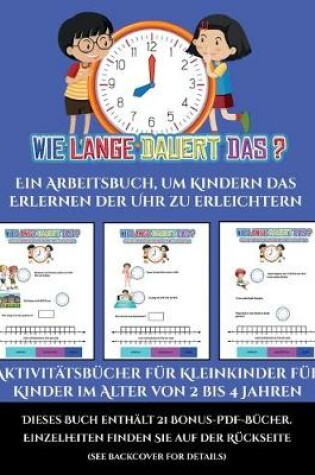 Cover of Aktivitätsbücher für Kleinkinder für Kinder im Alter von 2 bis 4 Jahren (Um wie viel Uhr mache ich was...?)