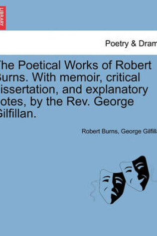 Cover of The Poetical Works of Robert Burns. with Memoir, Critical Dissertation, and Explanatory Notes, by the REV. George Gilfillan.