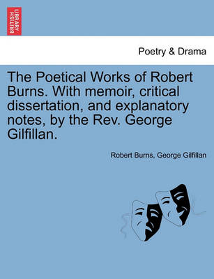 Book cover for The Poetical Works of Robert Burns. with Memoir, Critical Dissertation, and Explanatory Notes, by the REV. George Gilfillan.