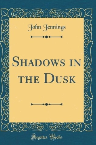 Cover of Shadows in the Dusk (Classic Reprint)