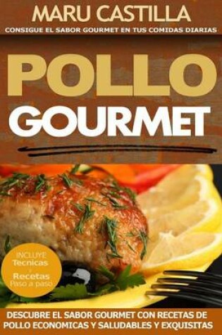Cover of Pollo Gourmet - Consigue el Sabor Gourmet en tus Comidas Diarias