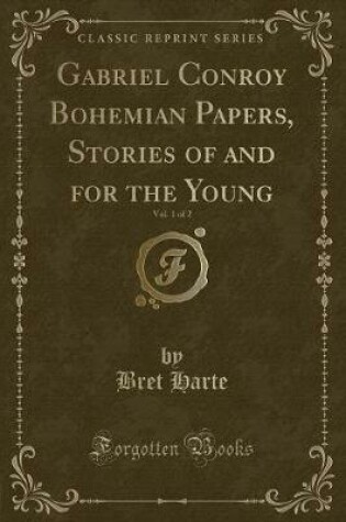 Cover of Gabriel Conroy Bohemian Papers, Stories of and for the Young, Vol. 1 of 2 (Classic Reprint)