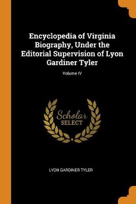 Book cover for Encyclopedia of Virginia Biography, Under the Editorial Supervision of Lyon Gardiner Tyler; Volume IV