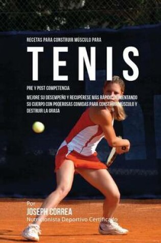 Cover of Recetas para Construir Musculo para Tenis Pre y Post Competencia