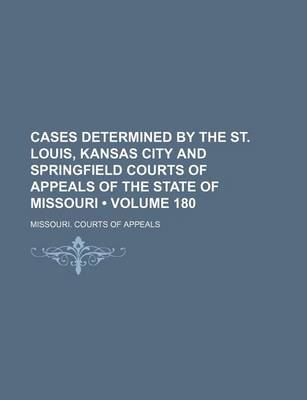 Book cover for Cases Determined by the St. Louis, Kansas City and Springfield Courts of Appeals of the State of Missouri (Volume 180)