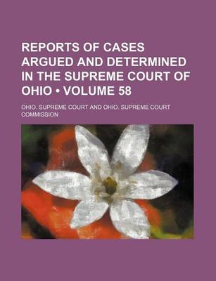 Book cover for Reports of Cases Argued and Determined in the Supreme Court of Ohio (Volume 58)