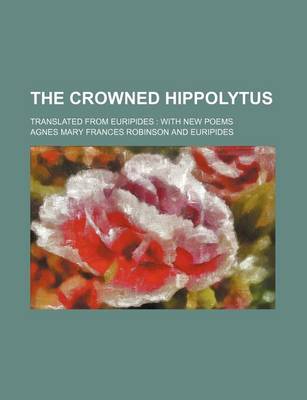 Book cover for The Crowned Hippolytus; Translated from Euripides with New Poems