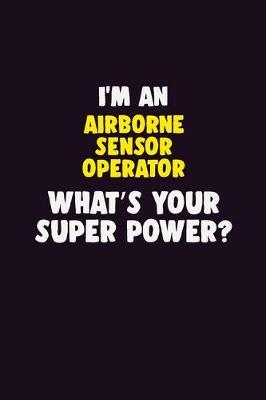 Book cover for I'M An Airborne Sensor Operator, What's Your Super Power?