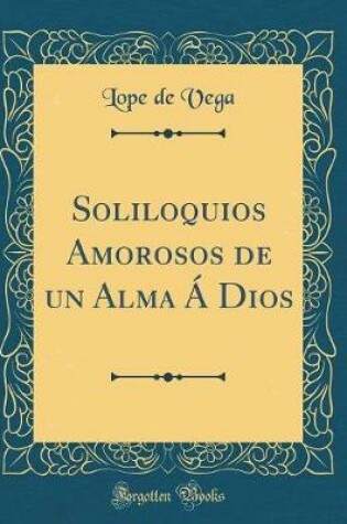 Cover of Soliloquios Amorosos de un Alma Á Dios (Classic Reprint)