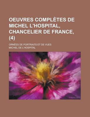 Book cover for Oeuvres Completes de Michel L'Hospital, Chancelier de France; Ornees de Portraits Et de Vues (4)