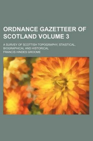 Cover of Ordnance Gazetteer of Scotland Volume 3; A Survey of Scottish Topography, Staistical, Biographical and Historical